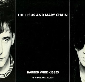 The Jesus And Mary Chain Barbed Wire Kisses (B-Sides And More)